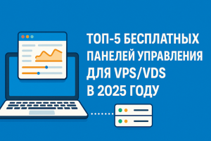 Топ-5 бесплатных панелей управления для твоего VPS/VDS в 2025 году