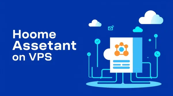 Home Assistant on VPS: Installation, Configuration, and Maintenance